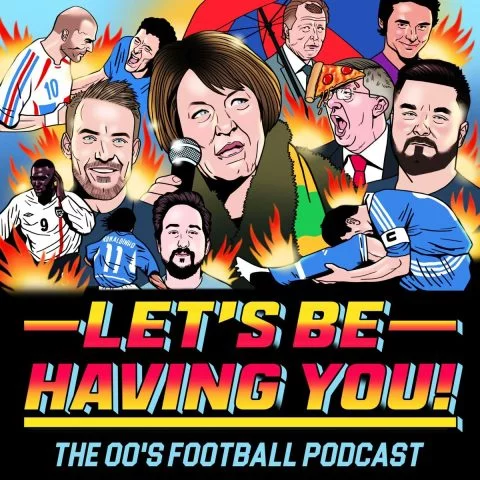 Let’s Be Having You - The 00s Football Podcast